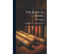 The Book of Daniel; Its Prophetic Character and Spiritual Meaning