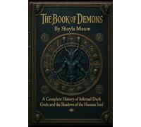 The Book of Demons: A Complete History of Infernal Spirits, Dark Gods, and the Shadows of the Human Soul