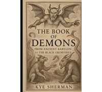 The Book of Demons: From Ancient Babylon to the Black Grimoires