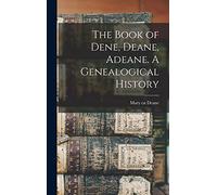 The Book of Dene, Deane, Adeane. A Genealogical History