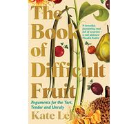 The Book of Difficult Fruit: Arguments for the Tart, Tender, and Unruly