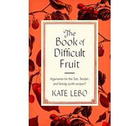 The Book of Difficult Fruit: Arguments for the Tart, Tender, and Unruly (With Recipes)