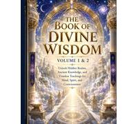The Book of Divine Wisdom, Volume 1 & 2: Unlock Hidden Realms, Ancient Knowledge, and Timeless Teachings for Mind, Spirit, and Consciousness