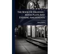 The Book Of Drawing-room Plays And Evening Amusements