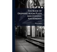 The Book Of Drawing-room Plays And Evening Amusements