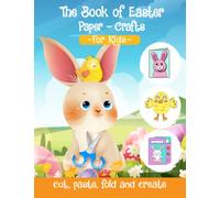 The Book of Easter Paper-crafts : Cut, Paste, Fold and Create Ornaments, Decorations, Presents: Scissor Skills, Folding Paper, Innovative Design, ... Skills at Home, Pre- School Kindergarten