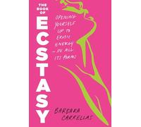 The Book of Ecstasy: Opening Yourself Up to Erotic Energy--In All Its Forms