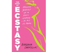 The Book of Ecstasy : Opening Yourself Up to Erotic Energy-in All Its Forms