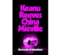 The Book of Elsewhere: The Sunday Times bestselling novel by Keanu Reeves and China Miéville