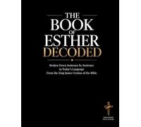 The Book of Esther Decoded: A Sentence-by-Sentence Breakdown in Modern Language - A Modern Bible Study Guide for the King James Version (Breaking Down ... of the Bible Books into Modern English)