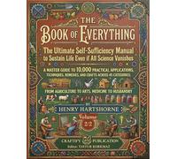 THE BOOK OF EVERYTHING: The Ultimate Self-Sufficiency Manual to Sustain Life Even if All Science Vanishes - A Master Guide to 10,000 Practical ... and Crafts Across 45 Categories-Volume 2/2