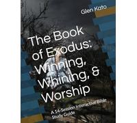 The Book of Exodus: Winning, Whining, & Worship: A 12-Session Interactive Bible Study Guide