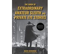The Book of Extraordinary Amateur Sleuth and Private Eye Stories: (Mystery Anthology, Sleuth Stories) (The Series of Extraordinary Mystery Stories)