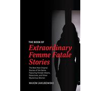 The Book of Extraordinary Femme Fatale Stories: The Best New Original Stories of the Genre Featuring Female Villains, Detectives, and Other Mysterious ... (The Series of Extraordinary Mystery Stories)