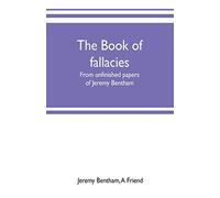 The book of fallacies: from unfinished papers of Jeremy Bentham