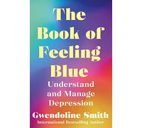 The Book of Feeling Blue: Understand and Manage Depression (Gwendoline Smith - Improving Mental Health Series)