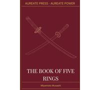 The Book of Five Rings: The Aureate Power Edition: A New English Rendering with Historical Context, Biographical Essay, and Field Notes