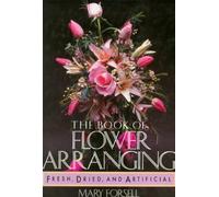 THE BOOK OF FLOWER ARRANGING: FRESH, DRIED, AND ARTIFICIAL.