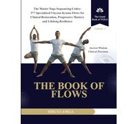 The Book of Flows: The Master Yoga Sequencing Codex: 377 Specialized Vinyasa Krama Flows for Clinical Restoration, Progressive Mastery and Lifelong Resilience (THE GRAND BOOK OF YOGA)