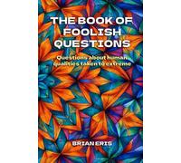 The Book of Foolish Questions: Questions about human qualities taken to extreme