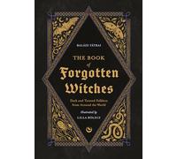 The Book of Forgotten Witches: Dark & Twisted Folklore & Stories from Around the World (New edition)