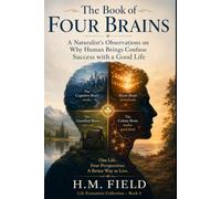 The Book of Four Brains: A Naturalist's Observations on Why Human Beings Confuse Success with a Good Life (Life Economics Collection)