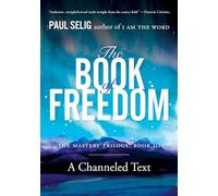 The Book of Freedom: The Master Trilogy, Book III (Mastery Trilogy/Paul Selig)