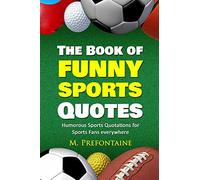 The Book of Funny Sports Quotes: Humorous Sports Quotations for Sports Fans everywhere (Quotes For Every Occasion)