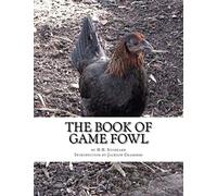 The Book of Game Fowl: Chicken Breeds Book 47: Volume 47