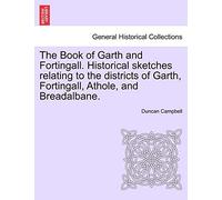 The Book of Garth and Fortingall. Historical Sketches Relating to the Districts of Garth, Fortingall, Athole, and Breadalbane.