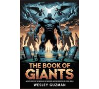 THE BOOK OF GIANTS: ANCIENT SECRETS OF THE NEPHILIM, THE WATCHERS, AND THE FORGOTTEN PRE-FLOOD WORLD
