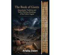 The Book of Giants Apocalyptic Tradition and Early Christian Readings of the Fallen Angels (The Book of Giants: Early Church Fathers and the Legacy of the Nephilim)