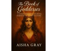 The Book of Goddesses: A Sacred Chronicle of the Divine Feminine in Every Culture