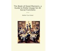 The Book of Good Manners; a Guide to Polite Usage for All Social Functions (Classic Books)