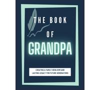 THE BOOK OF GRANDPA; Creating a Family Heirloom & Lasting Legacy for Future Generations: This gift of memories is easy to use, easy to read with lots ... stage of life, family genealogy pages & more!