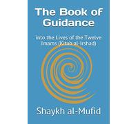 The Book of Guidance: into the Lives of the Twelve Imams (Kitab al-Irshad)