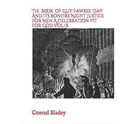 The Book of Guy Fawkes Day And its Bonfire Night Justice For Men A Celebration FIT for God Vol.1b