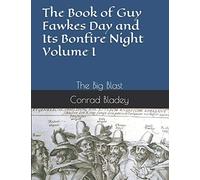 The Book of Guy Fawkes Day and Its Bonfire Night Volume I: The Big Blast