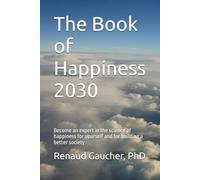 The Book of Happiness 2030: Become an expert in the science of happiness for yourself and for building a better society
