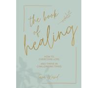 The Book of Healing : How to Overcome Loss and Thrive in Challenging Times