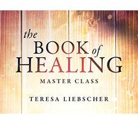 The Book of Healing Master Class with Teresa Liebscher