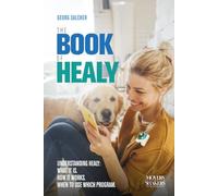 The Book of Healy: Understanding Healy: What it is. How it works. When to use which program.
