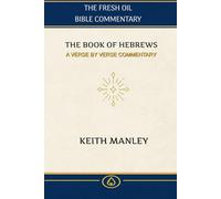 THE BOOK OF HEBREWS: A Verse by Verse Commentary from the Fresh Oil Commentary Series (The Fresh Oil Bible Commentary)