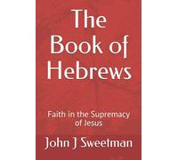 The Book of Hebrews: Faith in the Supremacy of Jesus