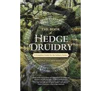 The Book of Hedge Druidry : A Complete Guide for the Solitary Seeker