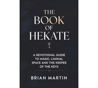 THE BOOK OF HEKATE: A Devotional Guide to Magic, Liminal Space & the Keeper of the Keys (Ancient Goddesses and Mystics)