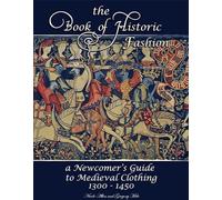 The Book of Historic Fashion: A Newcomer's Guide to Medieval Clothing 1300 - 1450