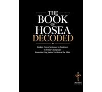The Book of Hosea Decoded: A Sentence-by-Sentence Breakdown in Modern Language: A Modern Bible Study Guide for the KJV of the Bible (Breaking Down the ... of the Bible Books into Modern English)