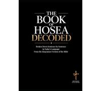 The Book of Hosea Decoded: A Sentence-by-Sentence Breakdown in Modern Language: A Modern Bible Study Guide for the KJV of the Bible (Breaking Down the ... of the Bible Books into Modern English)