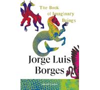 The Book of Imaginary Beings: An endlessly inventive and fantastical bestiary from the writer who imagined The Library of Babel (Brief Encounters)